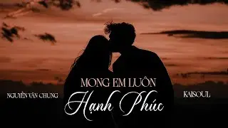 Mong Em Luôn Hạnh Phúc ( Rap Love Version ) - KAISOUL x NGUYỄN VĂN CHUNG | Lyrics Video