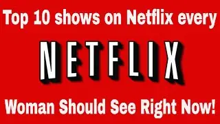 Top 10 New TV Shows On Netflix Every Woman Should See Right Now | Must See