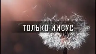 ТОЛЬКО ИИСУС // христианская песня