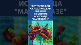 "Потрясающе и фантастически!" Вышивка крестиком. Искусница "Маки в вазе"