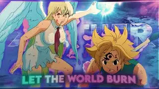 LET THE WORLD BURN — MELIODAS EDIT (4K60FPS)