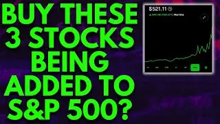 3 NEW STOCKS BEING ADDED TO THE S&P 500 (BUY NOW?)