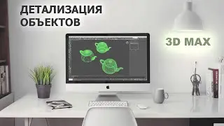 Детализация объектов в 3Dmax / уменьшение и увеличение полигонов сетки