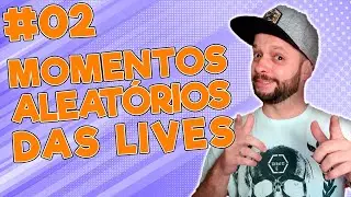 MOMENTOS ALEATÓRIOS DAS LIVES #02