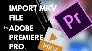 How to import mkv file in Adobe Premiere Pro (Edit mkv files in Premiere Pro) Easy 2025