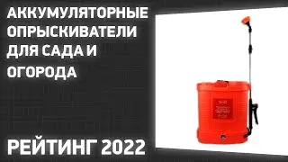 ТОП—7. Лучшие аккумуляторные опрыскиватели для сада и огорода. Рейтинг 2022 года!