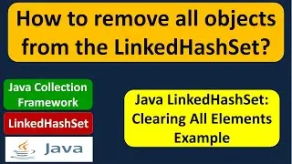 How to remove all objects from the LinkedHashSet? | Java Collection Framework