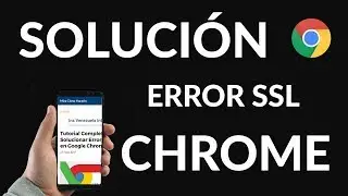 ¿Cómo Solucionar Error SSL en Google Chrome?