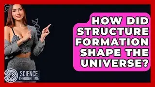 How Did Structure Formation Shape The Universe? - Science Through Time