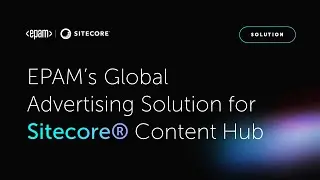 EPAM’s Global Advertising Solution for Sitecore® Content Hub
