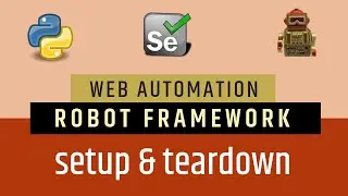 Tutorial 5- Selenium with Python | Robot Framework | SETUP & TEARDOWN in Robot Framework