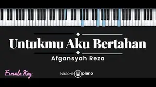 Untukmu Aku Bertahan - Afgansyah Reza (KARAOKE PIANO - FEMALE KEY)