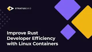 Improve Rust Developer Efficiency with Linux Containers