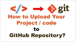 How to Upload Your Project / code to GitHub Repository?