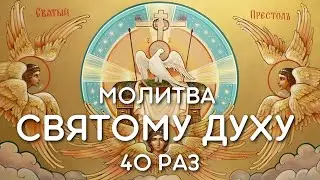 Молитва Святому Духу 40 раз - Царю Небесный Утешителю Душе истины