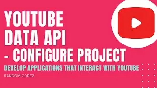 YouTube Data API - 5 - Create & Configure a project on Google Developer Console