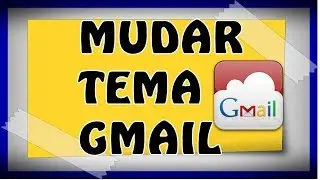 COMO MUDAR TEMA DO GMAIL-2018