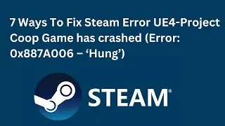 7 Ways To Fix Steam Error UE4-Project Coop Game has crashed (Error: 0x887A006 – ‘Hung’)