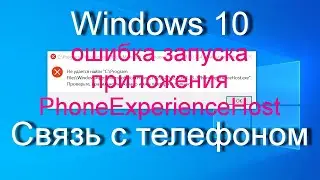 Windows 10 | Связь с телефоном - ошибка запуска приложения PhoneExperienceHost. Как исправить?