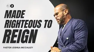 Made Righteous to Reign | Pastor Joshua McCauley | Redemption Church