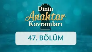Ahsen-i Takvim - Dinin Anahtar Kavramları 47.Bölüm