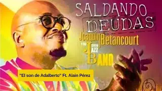 Joaquín Betancourt y su Joven Jazz Band Ft. Alain Pérez - El son de Adalberto (CD Saldando Deudas)
