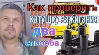 Проверка катушки зажигания. Два способа.