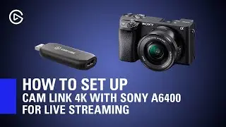 How to Set Up Elgato Cam Link 4K with Sony A6400 for Live Streaming