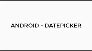 ANDROID - DATEPICKER TUTORIAL IN JAVA