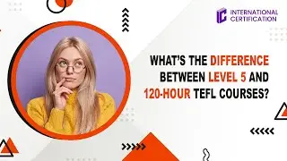 TEFL Level 5 or 120 hour whats the difference?