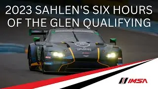 2023 Sahlen’s Six Hours of The Glen | Qualifying | WeatherTech Championship | Watkins Glen, New York