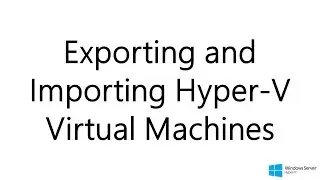 Exporting and Importing Hyper V Virtual Machines (Windows Server 2012 R2)