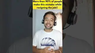 More than 90% people make this mistake while resigning the job!! 