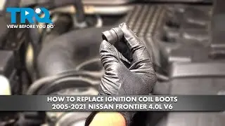 How to Replace Ignition Coil Boots 2005-2021 Nissan Frontier 4.0L V6