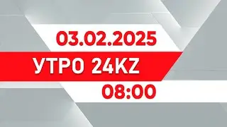 Утро 24KZ | Выпуск 08:00 от 03.02.2025