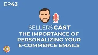 The Importance of Personalizing your E-commerce Emails  [SellersCast Ep. 43]