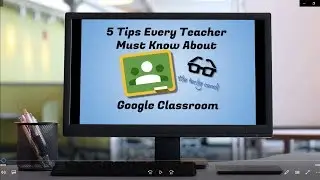 5 Tips Every Teacher Must Know About Google Classroom