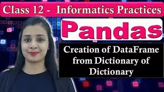 Pandas DataFrame - Creation of DataFrame from Dictionary of Dictionary | CBSE Class 12 - IP