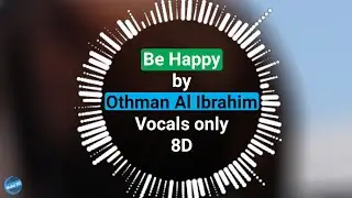 Othman Al Ibrahim - Be Happy | Motivational Nasheed | Vocals only(8D) | Halal 8D