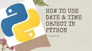 How to use Date and Time Object in Python | Python Tutorial for Beginner