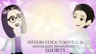 Moonlight Productions Shorts #4: Sisters Stick Together