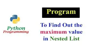 Python Program To Find out the Maximum Value in Nested List