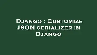 Django : Customize JSON serializer in Django