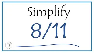 How to Simplify the Fraction 8/11