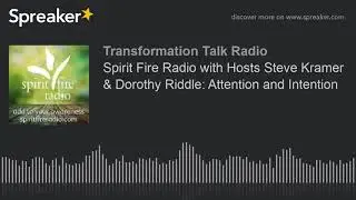 Spirit Fire Radio with Hosts Steve Kramer & Dorothy Riddle: Attention and Intention