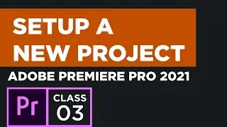 How to setup a New project - Adobe Premiere Pro 2021 | Lecture 3 | How to do this