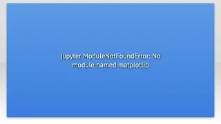 jupyter ModuleNotFoundError: No module named matplotlib