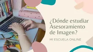 ¿Dónde estudiar Asesoramiento de Imagen? - Te cuento TODO sobre mi Escuela Online.