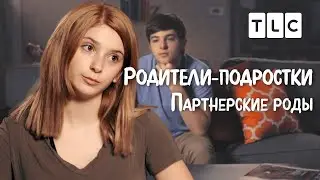 Партнерские роды | Родители-подростки | TLC