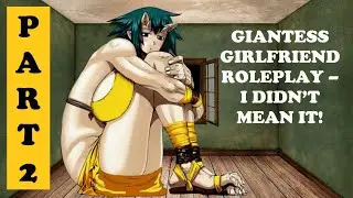ASMR **V** Giantess Girlfriend Roleplay - I didn't mean it! (Part 2) [REQUESTED]